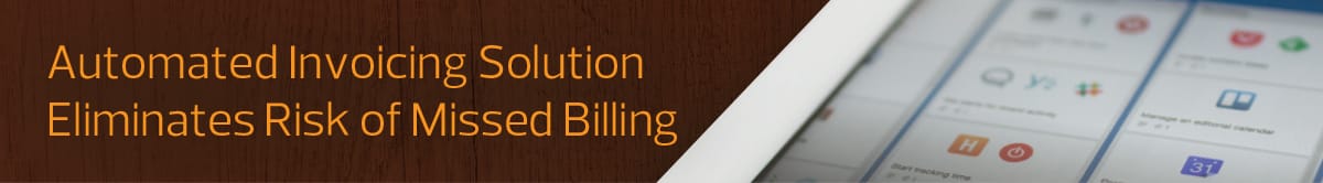 Automated Invoicing Solution Eliminates Risk of Missed Billing