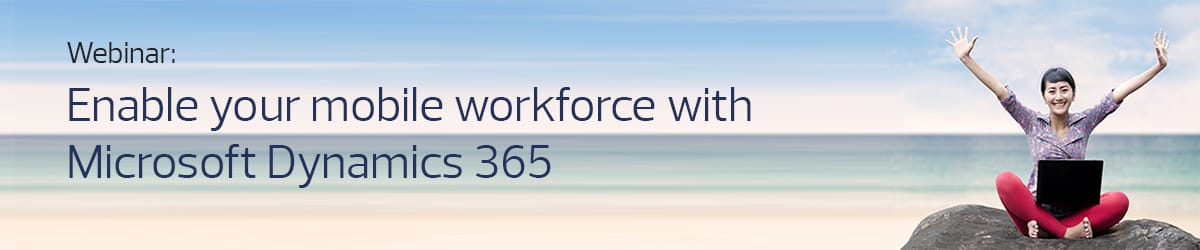 Webinar Enable your mobile workforce with Microsoft Dynamics 365