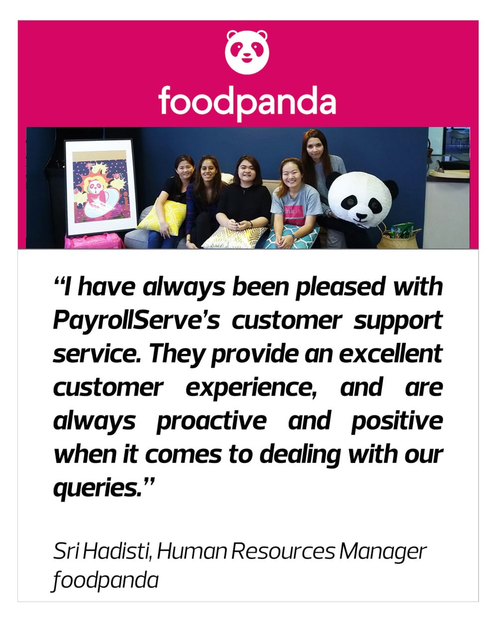 PayrollServe provide an excellent customer service experience and always proactive and positive when it comes to dealing with our queries- foodpanda