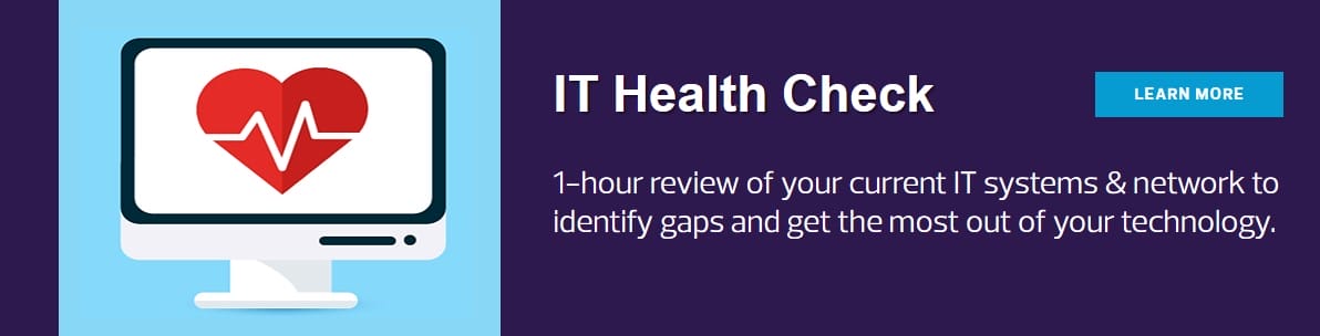Learn more on our IT Health Check to identify gaps and make the most out of your technology